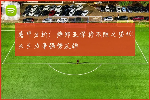 意甲分析：热那亚保持不败之势AC米兰力争强势反弹