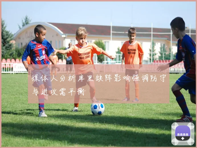 媒体人分析库里缺阵影响强调防守与进攻需平衡