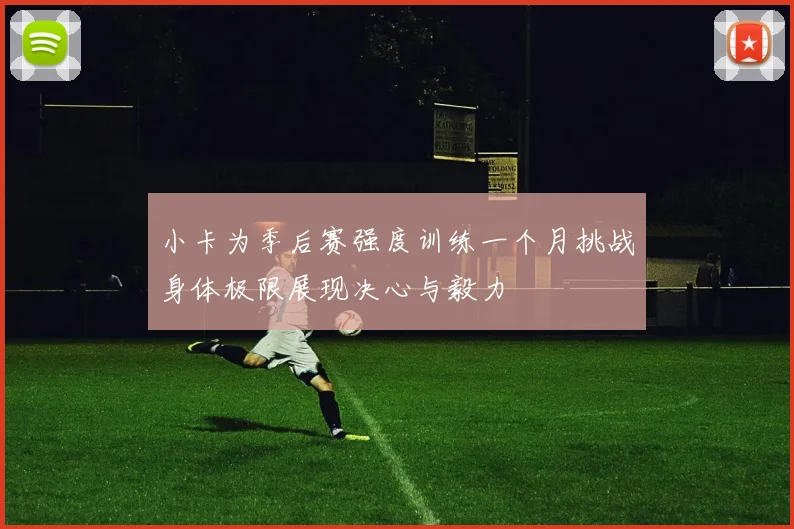 小卡为季后赛强度训练一个月挑战身体极限展现决心与毅力