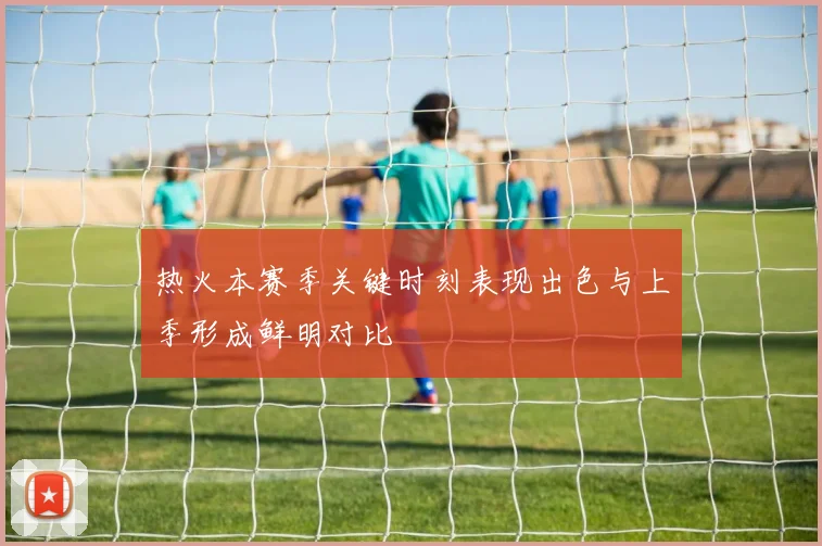 热火本赛季关键时刻表现出色与上季形成鲜明对比